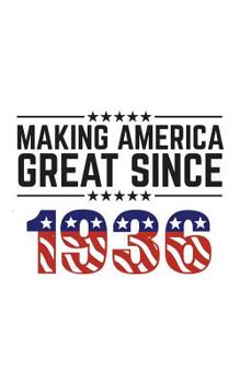 Making America Great Since 1936: Making America Great Since 1936 - USA Patriotic Anniversary 84th Birthday Gift Idea For Eighty Four Years Old American Patriot Who Make This Country Greatness Every Ye