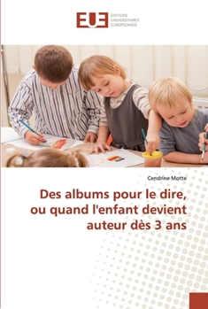 Paperback Des albums pour le dire, ou quand l'enfant devient auteur dès 3 ans [French] Book
