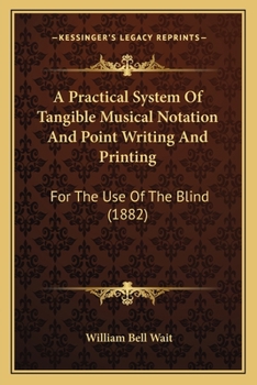 Paperback A Practical System Of Tangible Musical Notation And Point Writing And Printing: For The Use Of The Blind (1882) Book