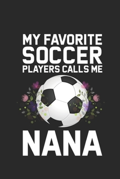 My Favorite Soccer Players Calls Me Nana: Gift For Nana, Grandma Notebook, Grandmother Keepsake Journal With Prompts, Memory Book, Fun Memories Diary