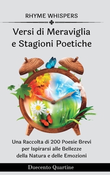 Versi di Meraviglia e Stagioni Poetiche - 2 libri in 1: 200 Poesie Brevi per Ispirarsi alle Bellezze della Natura e delle Emozioni (Italian Edition)