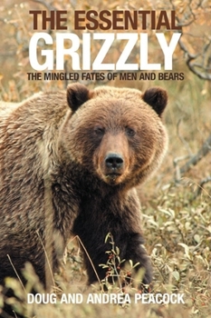 Hardcover The Essential Grizzly: The Mingled Fates of Men and Bears Book