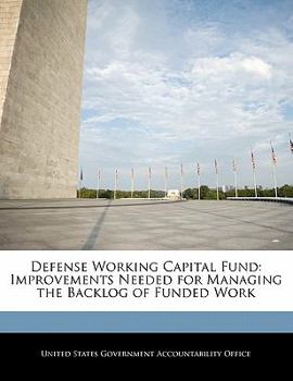 Paperback Defense Working Capital Fund: Improvements Needed for Managing the Backlog of Funded Work Book