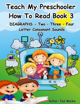 Paperback TEACH MY PRESCHOOLER HOW TO READ BOOK 3 - DIAGRAPHS - Two - Three - Four Letter Consonant Sounds Book