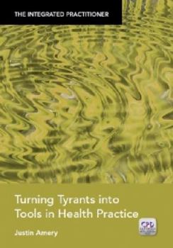 Paperback Turning Tyrants Into Tools in Health Practice: The Integrated Practitioner Book
