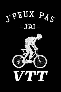 J'peux pas j'ai VTT: Carnet de notes ligné drôle pour passionné de vélo VTT, Journal rigolo pour amateur de bicyclette, Joli cadeau original humour ... pages, format 15,24x22,89cm (French Edition)
