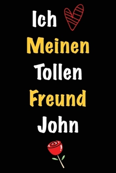 Ich Liebe Meinen Tollen Freund John: Geschenk an Boyfriend Namens John von seiner Freundin | Geburtstagsgeschenk, Weihnachtsgeschenk oder Valentinstag ... Notizbuch zu schreibe (German Edition)