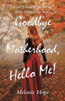 Paperback Goodbye Motherhood, Hello Me!: New Mission for Moms with Grown-Up Kids Book