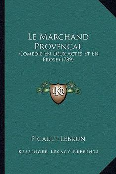 Le Marchand Proven�al: Com�die En Deux Actes Et En Prose (Classic Reprint)