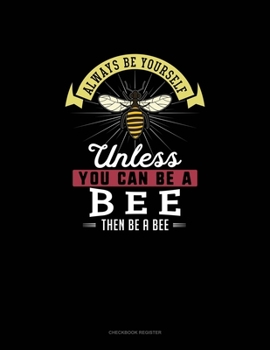 Paperback Always Be Yourself Unless You Can Be A Bee Then Be A Bee: Checkbook Register Book