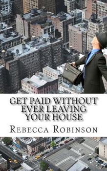 Paperback Get Paid Without Ever Leaving Your House: An Insiders Look at Making Money Working from Home Book