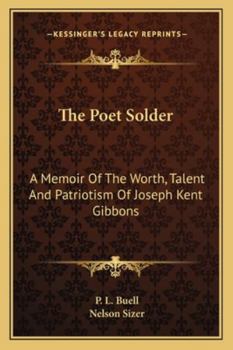 Paperback The Poet Solder: A Memoir Of The Worth, Talent And Patriotism Of Joseph Kent Gibbons Book