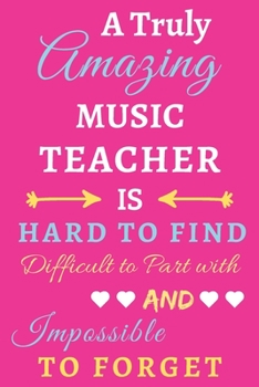 Paperback A Truly Amazing Music Teacher Is Hard To Find Difficult To Part With And Impossible To Forget: lined notebook, funny Music Teacher gift Book