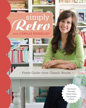 Simply Retro with Camille Roskelley: Fresh Quilts from Classic Blocks