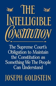 Paperback The Intelligible Constitution: The Supreme Court's Obligation to Maintain the Constitution as Something We the People Can Understand Book