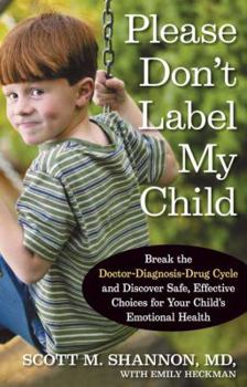 Hardcover Please Don't Label My Child: Break the Doctor-Diagnosis-Drug Cycle and Discover Safe, Effective, Choices for Your Child's Emotional Health Book