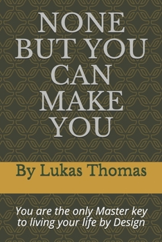 Paperback None But You Can Make You: You are the only Master key to living your life by Design Book