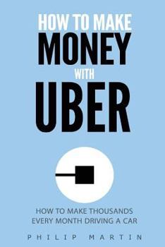 Paperback How To Make Money With Uber: How To Make Thousands EVERY Month Book