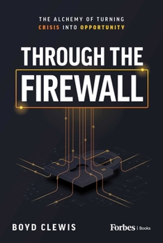 Hardcover Through the Firewall: The Alchemy of Turning Crisis Into Opportunity Book