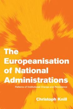 The Europeanisation of National Administrations: Patterns of Institutional Change and Persistence - Book  of the es in European Governance
