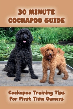 Paperback 30 Minute Cockapoo Guide: Cockapoo Training Tips For First Time Owners: Training A Cockapoo Tricks Book