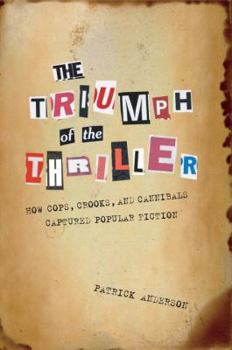 Hardcover The Triumph of the Thriller: How Cops, Crooks, and Cannibals Captured Popular Fiction Book