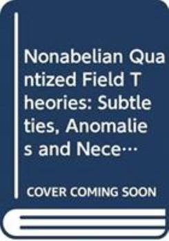 Hardcover Nonabelian Quantized Field Theories: Subtleties, Anomalies and Necessary Existence of Regions Accessible/Non-Accessible to Renormalized Perturbation E Book