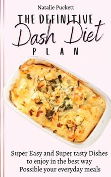 Hardcover The Definitive Dash Diet Plan: Super Easy and Super tasty Dishes to enjoy in the best way Possible your everyday meals Book