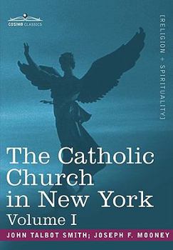 Paperback The Catholic Church in New York: A History of the New York Diocese from Its Establishment in 1808 to the Present Time: In 2 Volumes, Vol. I Book