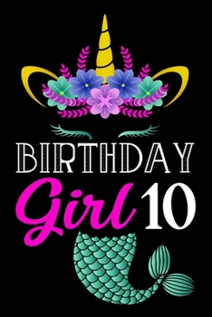 Birthday Girl 10: Mermaid Unicorn Journal Girls Kids Women To Write In For 10 Year Old Girl - 6x9 Unique Diary - 120 Blank ... - Happy 10th Birthday Gift Composition Book.