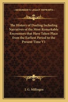 Paperback The History of Dueling Including Narratives of the Most Remarkable Encounters that Have Taken Place from the Earliest Period to the Present Time V1 Book