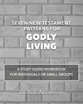 Paperback Seven New Testament Patterns for Godly Living: A Study Guide/Workbook for Individuals or Small Groups Book