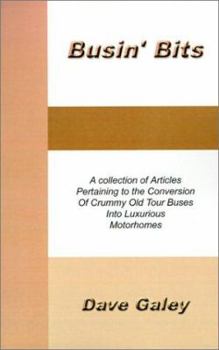 Paperback Busin' Bits: A Collection of Articles Pertaining to the Conversion of Crummy Old Tour Buses into Luxurious Motorhomes Book