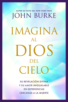 Paperback Imagina Al Dios del Cielo: Su Revelación Divina Y Su Amor Inigualable En Experiencias Cercanas a la Muerte [Spanish] Book