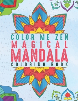 Color Me Zen Magical Mandala Coloring Book : Relaxation Magic Coloring Pages for Adults Fun, Easy Stress Relief Unique and Soothing for the Soul Ease Anxiety