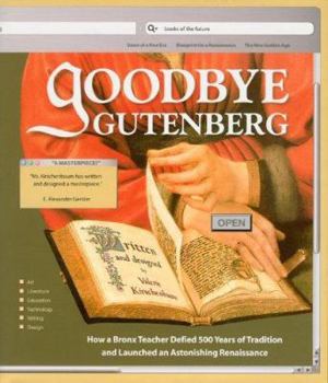 Hardcover Goodbye Gutenberg: How a Bronx Teacher Defied 500 Years of Tradition and Launched an Astonishing Renaissance Book