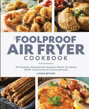 Paperback The Foolproof Air Fryer Cookbook: 101 Healthy Restaurant-Quality Meals At Home (With Instructions & Illustrations) Book