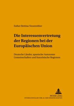 Die Interessenvertretung Der Regionen Bei Der Europaeischen Union: Deutsche Laender, Spanische Autonome Gemeinschaften Und Franzoesische Regionen
