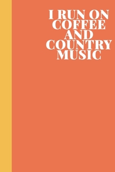 I Run on Coffee and Country Music: Blank Lined Writing Journal Notebook for To Do Lists, Note Taking, Daily Reflections, Gratitude, and More | Funny Quote Cover Design in Orange and Yellow