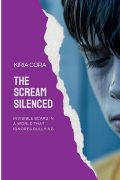 Paperback The silenced scream: Invisible scars in a world that ignores bullying Book