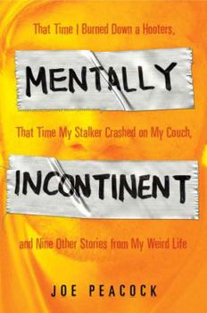 Paperback Mentally Incontinent: That Time I Burned Down a Hooters, That Time My Stalker Crashed on My Couch, and Nine Other Stories from My Weird Life Book