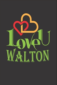I Love You Walton: Fill In The Blank Book To Show Love And Appreciation To Walton For Walton's Birthday Or Valentine's Day To Write Reasons Why You Love Walton