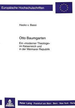 Otto Baumgarten: Ein «Moderner Theologe» Im Kaiserreich Und in Der Weimarer Republik