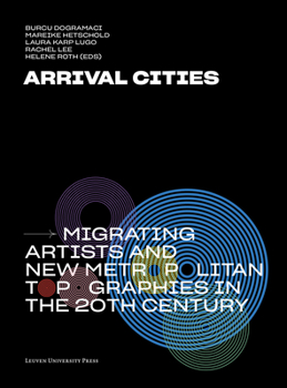 Paperback Arrival Cities: Migrating Artists and New Metropolitan Topographies in the 20th Century Book