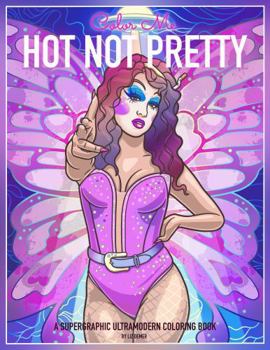 Color Me Hot Not Pretty: A Supergraphic Ultramodern Coloring Book
