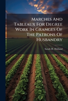 Paperback Marches And Tableaux For Degree Work In Granges Of The Patrons Of Husbandry Book