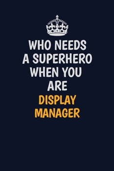 Who Needs A Superhero When You Are Display Manager: Career journal, notebook and writing journal for encouraging men, women and kids. A framework for building your career.
