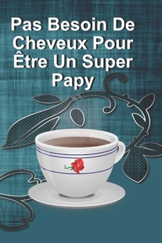 Pas Besoin De Cheveux Pour �tre Un Super Papy: Joli cahier de notes avec une couverture souple et color�e. Cadeau pour anniversaire et diff�rentes occasions. 108 pages lign�es.
