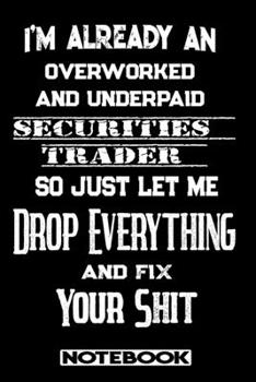 Paperback I'm Already An Overworked And Underpaid Securities Trader. So Just Let Me Drop Everything And Fix Your Shit!: Blank Lined Notebook - Appreciation Gift Book