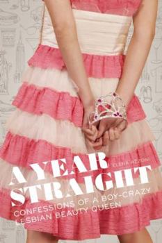 Paperback A Year Straight: Confessions of a Boy-Crazy Lesbian Beauty Queen Book